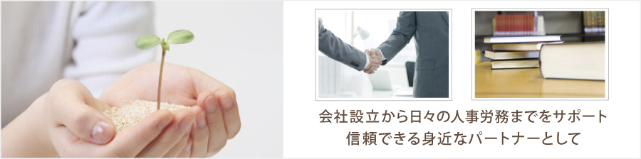 会社設立から日々の人事労務までをサポート、信頼できるパートナーとして